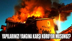 YAPILARINIZI YANGINA KARŞI KORUYOR MUSUNUZ?