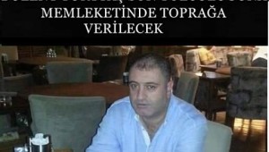 BÜLENT YURTTAŞ'IN CENAZESİ MEMLEKETİNE YOLLANDI