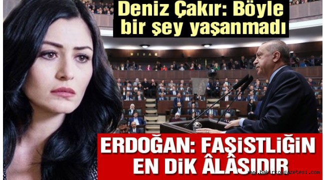 Erdoğan bu defa Deniz Çakır'ı hedef gösterdi!