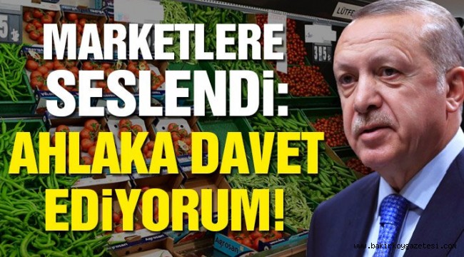Erdoğan: Marketleri ahlaka davet ediyorum