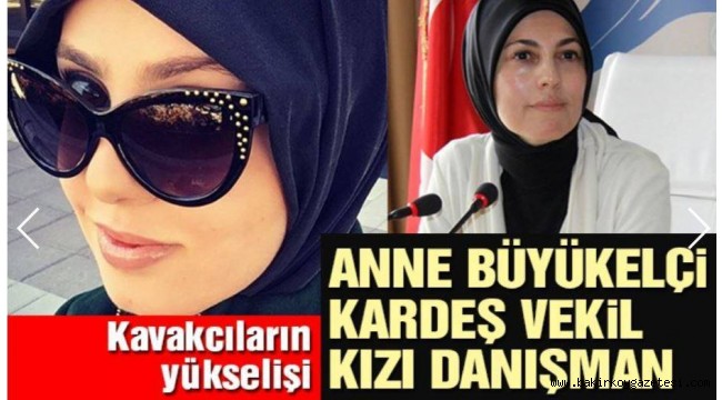 Kavakçı'ların yükselişi... Anne büyükelçi, kardeş vekil, kızı da danışman