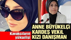 Kavakçı'ların yükselişi... Anne büyükelçi, kardeş vekil, kızı da danışman