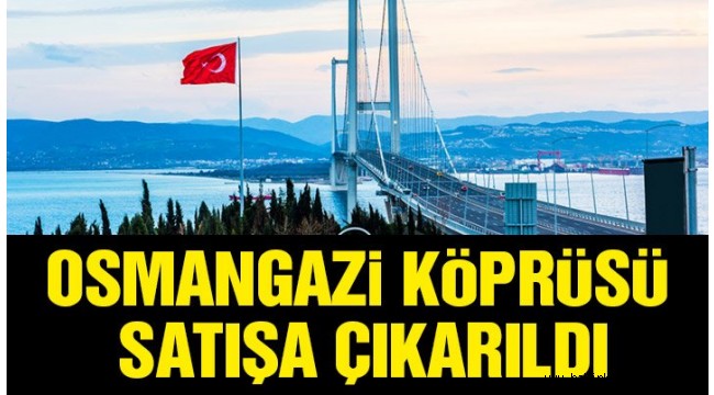 Osmangazi Köprüsü'nün satışı gündemde