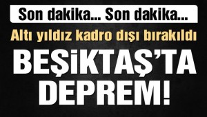 SON DAKİKA Beşiktaş'ta deprem! Şenol Güneş 6 yıldızı kamp kadrosuna almadı
