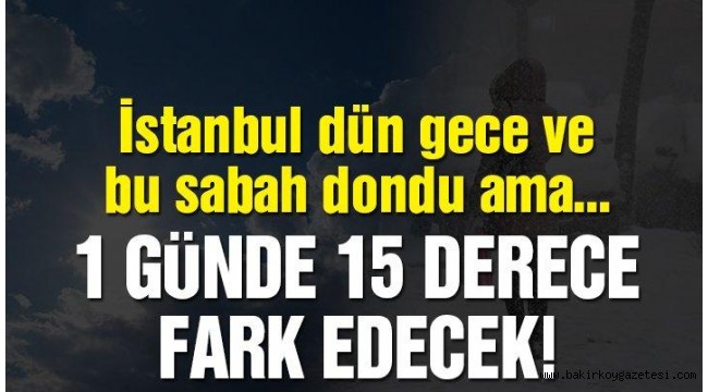 Son dakika: İstanbul'da hava şaşırtacak! 1 günde 15 derece…
