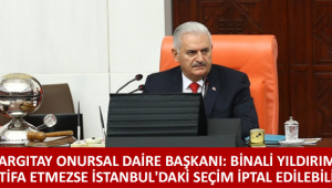 Yargıtay Onursal Daire Başkanı: Binali Yıldırım istifa etmezse İstanbul'daki seçim iptal edilebilir