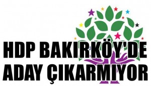 BAKIRKÖY'DE HDP ADAY ÇIKARMIYOR!