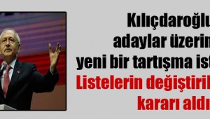 Kılıçdaroğlu , Listelerin değiştirilmemesi kararı aldı