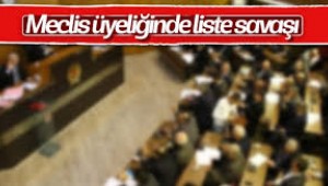 MECLİS ÜYELİKLERİNDE LİSTE SAVAŞI