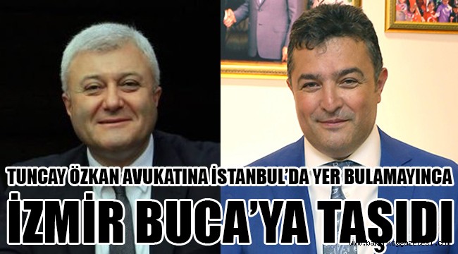Tuncay Özkan Avukatına İstanbul'da yer bulamayınca Buca'ya taşıdı