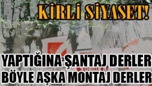 Yaptığına Şantaj Derler, Böyle Aşka Montaj Derler.