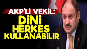 AKP'li Vekil: Dini Herkes Kullanabilir...