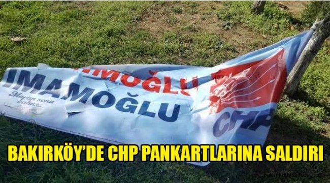 CHP PANKARTLARINA BAKIRKÖY'DE SALDIRI