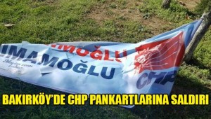 CHP PANKARTLARINA BAKIRKÖY'DE SALDIRI