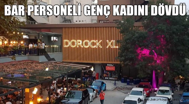 Dorock XL'de çalışanlar genç kadını dövdü