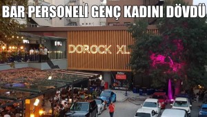 Dorock XL'de çalışanlar genç kadını dövdü