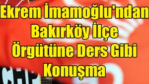 Ekrem İmamoğlu'ndan Bakırköy İlçe Örgütüne Ders Gibi Konuşma