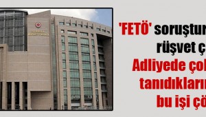 'FETÖ' soruşturmalarında rüşvet çarkı: Adliyede çok sayıda tanıdıklarımız var, bu işi çözeriz