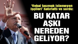 Kemal Kılıçdaroğlu: Bu Katar aşkı nereden geliyor Allah aşkına!