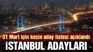 Son dakika: İstanbul adaylarının kesin listesi açıklandı