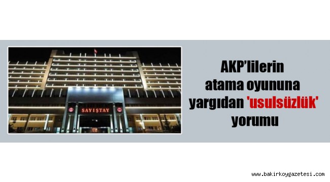 AKP'lilerin atama oyununa yargıdan 'usulsüzlük' yorumu