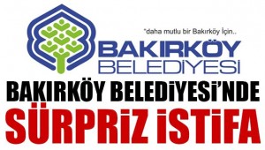 BAKIRKÖY BELEDİYESİ'NDE ETİK İSTİFASI