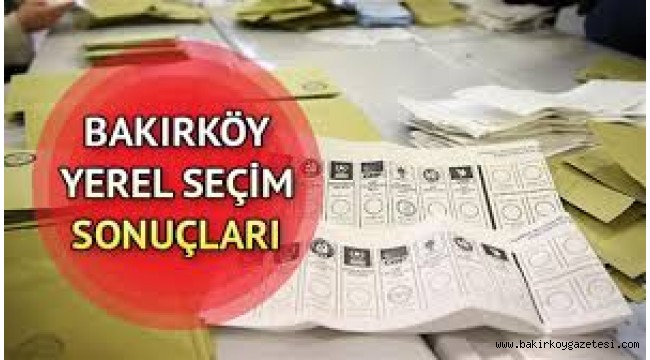BAKIRKÖY'DE SEÇİM SONUÇLARI