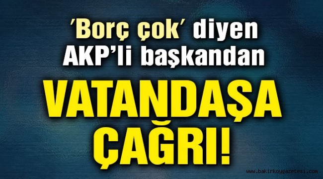'Borç çok' diyen AKP'li başkandan vatandaşa çağrı: İhtiyacından fazla su yükle