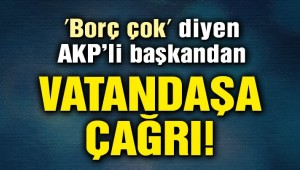 'Borç çok' diyen AKP'li başkandan vatandaşa çağrı: İhtiyacından fazla su yükle