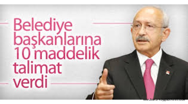 CHP LİDERİNDEN BELEDİYE BAŞKANLARINA 10 MADDELİK TALİMAT!