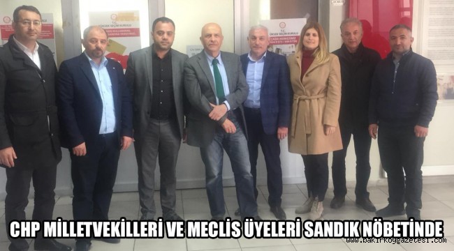 CHP MİLLETVEKİLLERİ VE MECLİS ÜYELERİ SANDIK NÖBETİNDE