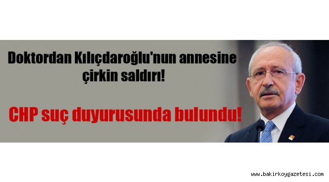 Fırıldak Doktordan Kılıçdaroğlu'nun annesine çirkin saldırı!