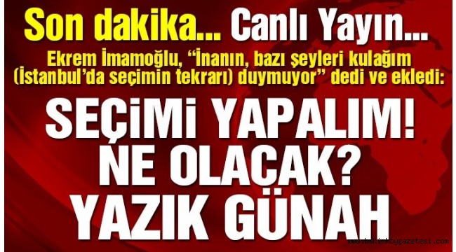 Ekrem İmamoğlu: İşin suyunu çıkarmasınlar...