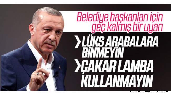 Erdoğan'dan belediye başkanlarına araç uyarısı