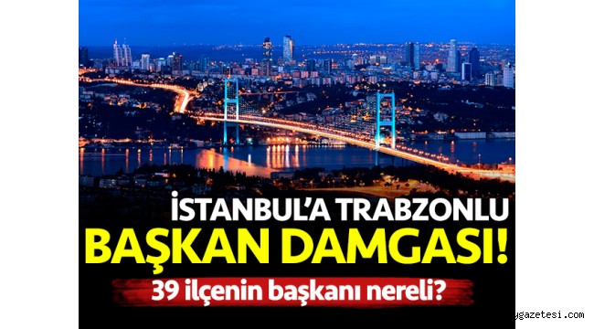 İstanbul'a Trabzonlu başkan damgası