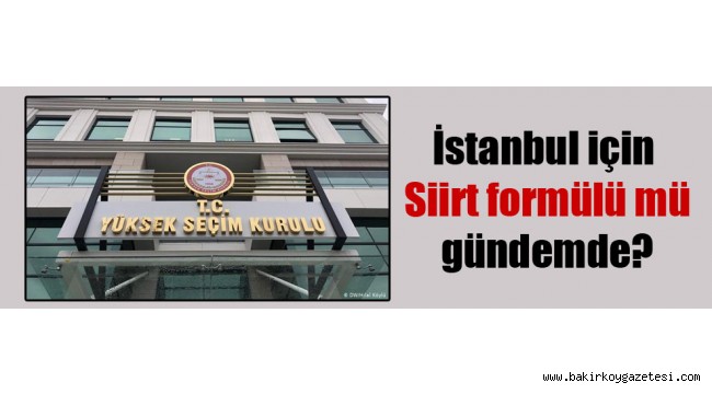 İstanbul için Siirt formülü mü gündemde?