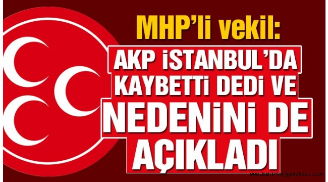 MHP'li vekil: AKP İstanbul'u kaybetti