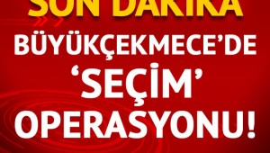 Son dakika! Büyükçekmece'deki 'seçmen' iddiaları üzerine operasyon