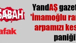 Yandaş medya ve gazetelerin 'İmamoğlu rantımızı kesecek' paniği!