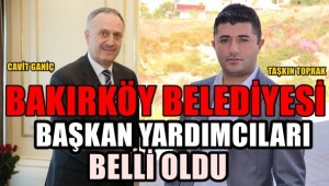 BAKIRKÖY BELEDİYE BAŞKAN YARDIMCILARI ATANDI!