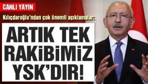 CHP Lideri Kemal Kılıçdaroğlu: Bizim rakibimiz artık YSK'dır