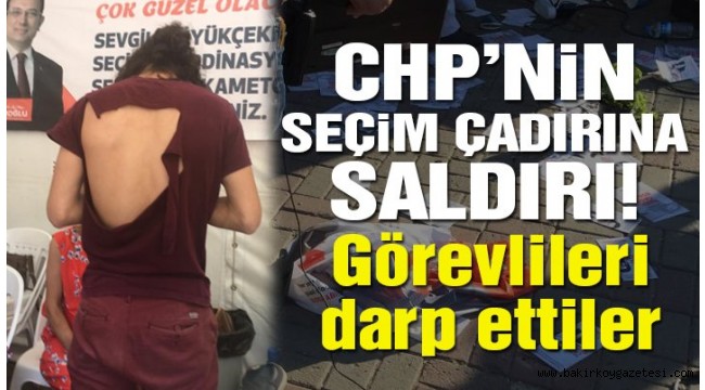 CHP'nin seçim çadırına saldırı!