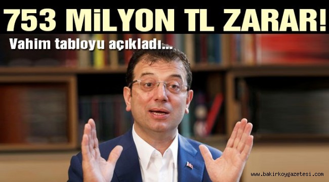 Ekrem İmamoğlu'nun açıkladığı vahim tablo: 753 milyon TL zarar