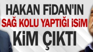 Hakan Fidan'ın sağ kolu yaptığı isim kim çıktı