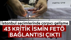 İstanbul seçimlerinde 43 ismin FETÖ irtibatı tespit edildi!