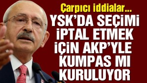 Kılıçdaroğlu: YSK'da seçimleri iptal ettirmek için AKP'yle ortak kumpas mı kuruluyor