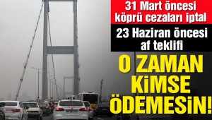 Köprü cezalarına af teklifi