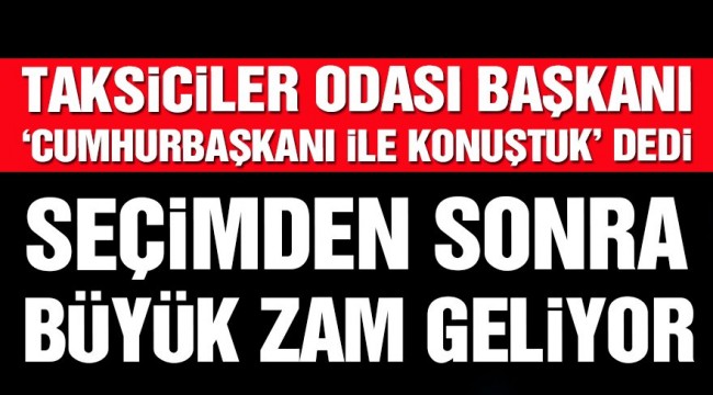 Seçim sonrası taksi ücretlerine zam geliyor!