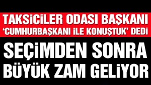 Seçim sonrası taksi ücretlerine zam geliyor!