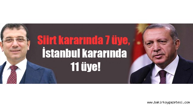 Siirt kararında 7 üye, İstanbul kararında 11 üye!